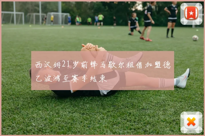 西汉姆21岁前锋马歇尔租借加盟德乙波鸿至赛季结束